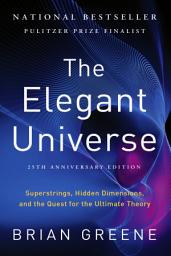 Icon image The Elegant Universe: Superstrings, Hidden Dimensions, and the Quest for the Ultimate Theory