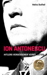 Icon image Ion Antonescu Hitlers vergessener Verbündeter: Vom Feuerteam getötet. Der Mann heißt Ion Antonescu, Rumäniens faschistischer Diktator.