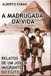 Icon image A Madrugada da Vida - Relatos de um jovem imigrante do Egito