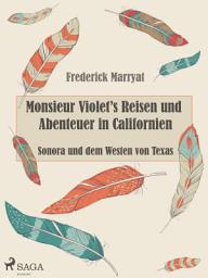 Icon image Monsieur Violet's Reisen und Abenteuer in Californien, Sonora und dem Westen von Texas