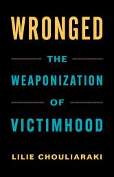 Icon image Wronged: The Weaponization of Victimhood