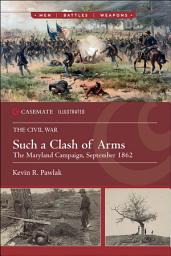 Icon image Such a Clash of Arms: The Maryland Campaign, September 1862