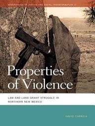 Icon image Properties of Violence: Law and Land Grant Struggle in Northern New Mexico