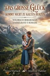 Icon image Das große Glück kommt nicht zu kalten Herzen: Wildbach Bergroman Sammelband 3 Romane