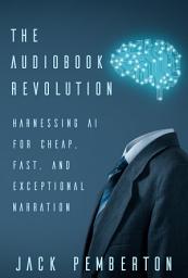 Icon image The Audiobook Revolution: Harnessing AI for Cheap, Fast, and Exceptional Narration