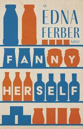 Icon image Fanny Herself - An Edna Ferber Novel: With an Introduction by Rogers Dickinson