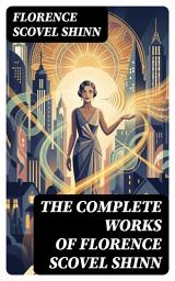 Icon image The Complete Works of Florence Scovel Shinn: Enriched edition. The Game of Life and How to Play It, Your Word is Your Wand, The Secret Door to Success, The Power of the Spoken Word