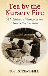 Icon image Tea By The Nursery Fire: A Children's Nanny at the Turn of the Century
