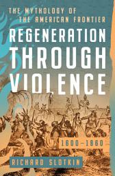 Icon image Regeneration Through Violence: The Mythology of the American Frontier, 1600–1860