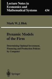 Icon image Dynamic Models of the Firm: Determining Optimal Investment, Financing and Production Policies by Computer