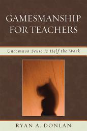 Icon image Gamesmanship for Teachers: Uncommon Sense is Half the Work