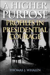 Icon image A Higher Purpose: Profiles in Presidential Courage