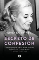 Icon image Secreto de confesión: Cómo y por qué la Iglesia ocultó el cuerpo de Eva Perón durante 14 años