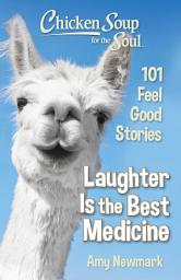 Icon image Chicken Soup for the Soul: Laughter Is the Best Medicine: 101 Feel Good Stories