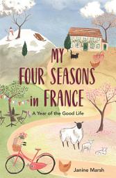 Icon image My Four Seasons in France: A Year of the Good Life