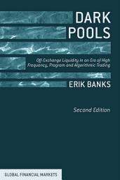 Icon image Dark Pools: Off-Exchange Liquidity in an Era of High Frequency, Program, and Algorithmic Trading, Edition 2