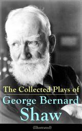 Icon image The Collected Plays of George Bernard Shaw (Illustrated): Including Renowned Titles like Pygmalion, Mrs. Warren's Profession, Candida, Arms and The Man, Man and Superman, The Inca Of Perusalem, Macbeth Skit, Caesar and Cleopatra, Androcles And The Lion