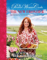 Icon image The Pioneer Woman Cooks—The New Frontier: 112 Fantastic Favorites for Everyday Eating