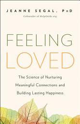 Icon image Feeling Loved: The Science of Nurturing Meaningful Connections and Building Lasting Happiness