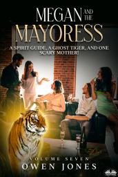 Icon image Megan and the mayoress: A spirit guide, a ghost tiger, and one scary mother!