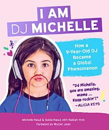 Icon image I Am DJ Michelle: How a Nine-Year-Old DJ Became a Global Phenomenon