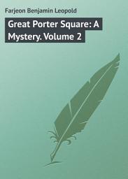 Icon image Great Porter Square: A Mystery. Volume 2: Volume 2