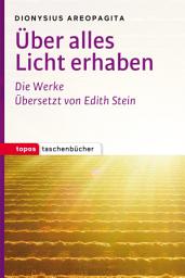 Icon image Über alles Licht erhaben: Mystische Theologie - Die Namen Gottes - Himmlische Hierarchie - Kirchliche Hierarchie