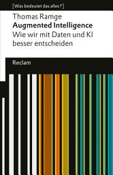 Icon image Augmented Intelligence. Wie wir mit Daten und KI besser entscheiden: [Was bedeutet das alles?] – Ramge, Thomas – Erläuterungen – Denkanstöße – Analyse