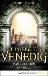 Icon image Die Intrige von Venedig: Das Spielhaus - Erste Novelle
