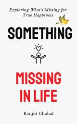 Icon image Something Missing in Life: Exploring What's Missing for True Happiness