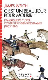 Icon image C'est un beau jour pour mourir: L Amérique de Custer contre les Indiens des Plaines (1865-1890)