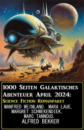 Icon image 1000 Seiten Galaktisches Abenteuer April 2024: Science Fiction Romanpaket