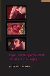 Icon image Sexual Futures, Queer Gestures, and Other Latina Longings