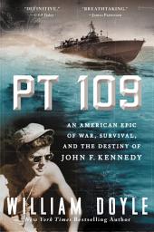 Icon image PT 109: An American Epic of War, Survival, and the Destiny of John F. Kennedy