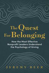 Icon image The Quest for Belonging: How the Most Effective Nonprofit Leaders Understand the Psychology of Giving
