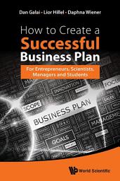 Icon image How to Create a Successful Business Plan: For Entrepreneurs, Scientists, Managers and Students