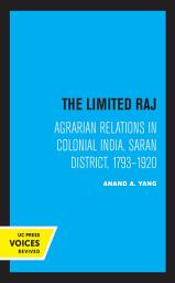 Icon image The Limited Raj: Agrarian Relations in Colonial India, Saran District, 1793-1920