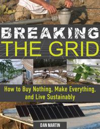 Icon image Breaking the Grid: How to Buy Nothing, Make Everything, and Live Sustainably