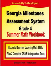 Icon image Georgia Milestones Assessment System Grade 4 Summer Math Workbook: Essential Summer Learning Math Skills plus Two Complete GMAS Math Practice Tests