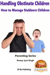 Icon image Handling Obstinate Children: How to Manage Stubborn Children