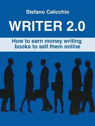 Icon image Writer 2.0: How to earn money writing books to sell them online