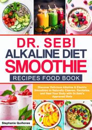 Icon image Dr. Sebi Alkaline Diet Smoothie Recipes Food Book: Discover Delicious Alkaline & Electric Smoothies To Naturally Cleanse, Revitalize, And Heal Your Body From Diseases With Dr. Sebi's Approved Diets