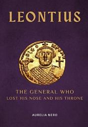 Icon image LEONTIUS: The General Who Lost His Nose and His Throne