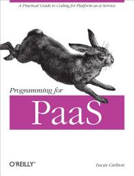 Icon image Programming for PaaS: A Practical Guide to Coding for Platform-as-a-Service