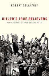 Icon image Hitler's True Believers: How Ordinary People Became Nazis