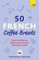 Icon image 50 French Coffee Breaks: Short activities to improve your French one cup at a time