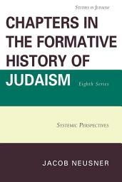 Icon image Chapters in the Formative History of Judaism, Eighth Series: Systemic Perspectives