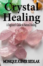 Icon image Crystal Healing: A Beginner’s Guide to Natural Healing
