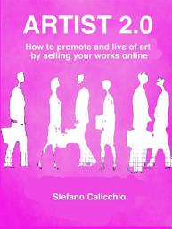 Icon image Artist 2.0: How to promote and live of art by selling your works online