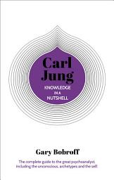 Icon image Knowledge in a Nutshell: Carl Jung: The complete guide to the great psychoanalyst, including the unconscious, archetypes and the self
